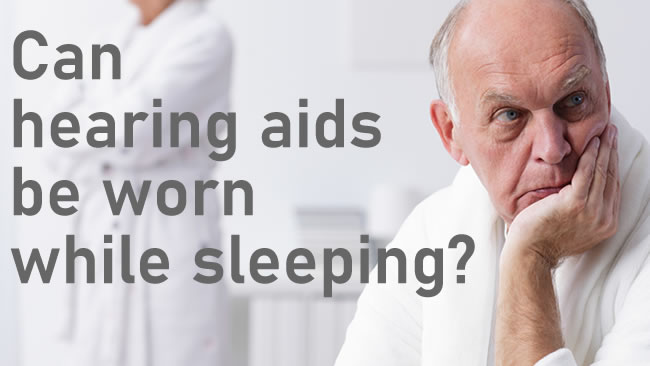 Can hearing aids be worn while sleeping