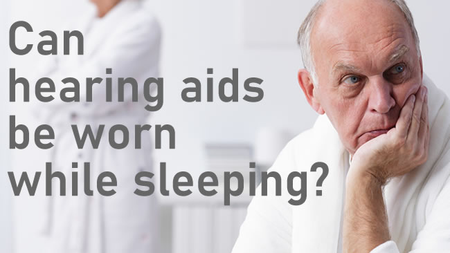 Can I wear a hearing aid when I sleep?